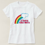I Love The 80's T-Shirt<br><div class="desc">This 80's tribute t-shirt features a rainbow with a big puffy cloud. Text reads "I Love The 80's"</div>