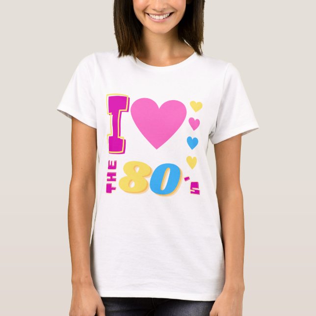 I Love The 80's T-Shirt (Front)