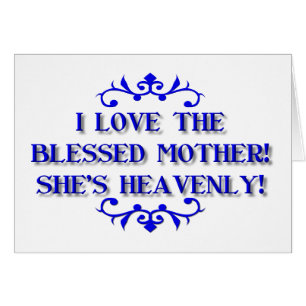 I love the Blessed Mother! She's Heavenly!