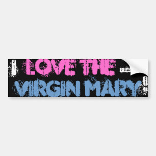I LOVE THE BLESSED VIRGIN MARY ! BUMPER STICKER