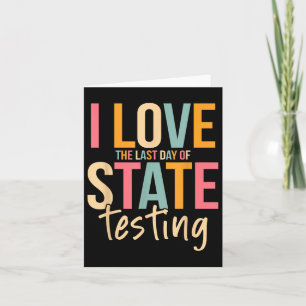 I Love The Last Day Of State Testing Funny Teacher Card