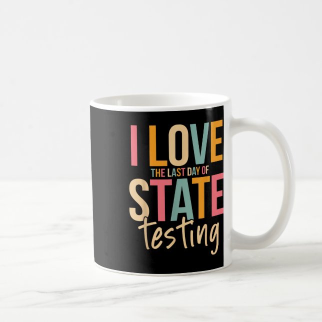 I Love The Last Day Of State Testing Funny Teacher Coffee Mug (Right)