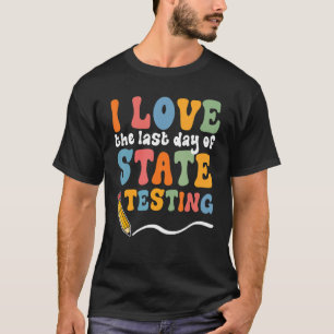 I Love The Last Day Of State Testing  Test Day Tea T-Shirt