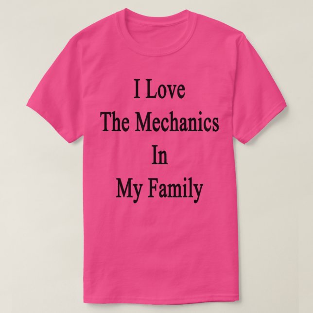 I Love The Mechanics In My Family  T-Shirt (Design Front)