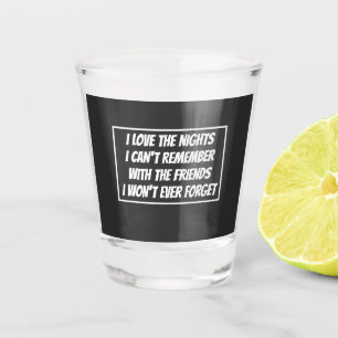 I Love The Nights I Can't Remember Shot Glass