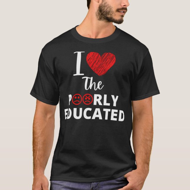 I Love The Poorly Educated Donald Trump Quote T-Shirt (Front)