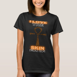 I Love The Skin I'm In  Ankh Life Proud Melanin Ce T-Shirt