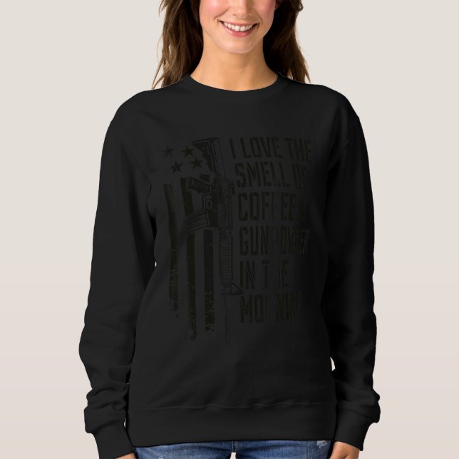 I Love The Smell Of Coffee And Gunpowder In The Mo Sweatshirt (Front)
