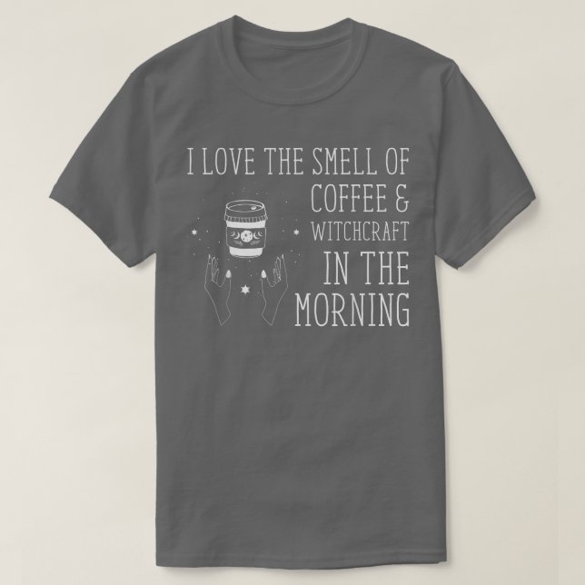 I Love The Smell Of Coffee Witchcraft Witch Hallow T-Shirt (Design Front)