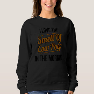 I Love The Smell Of Cow Poop In The Morning Farmin Sweatshirt