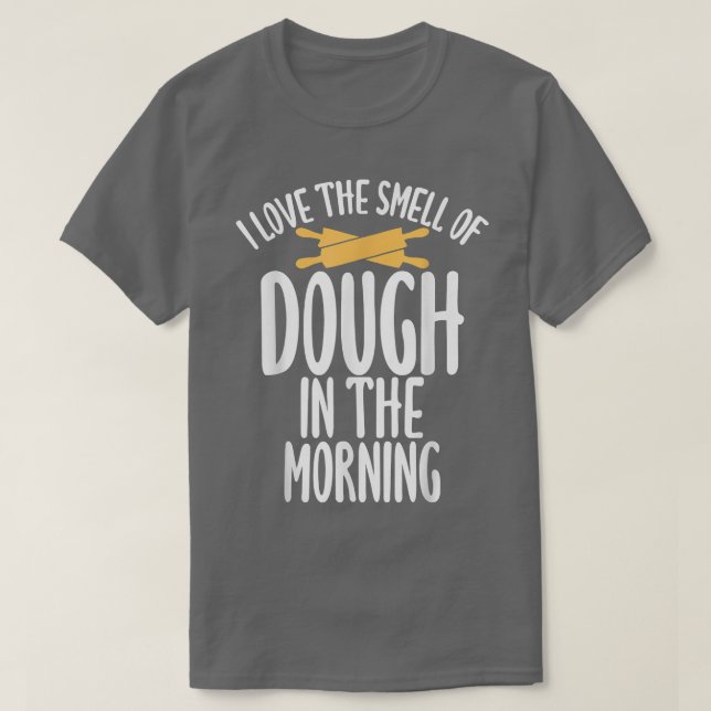 I love the smell of Dough in the Mroning Funny Bak T-Shirt (Design Front)