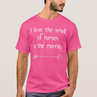 I Love The Smell Of Horses In The Morning T-Shirt