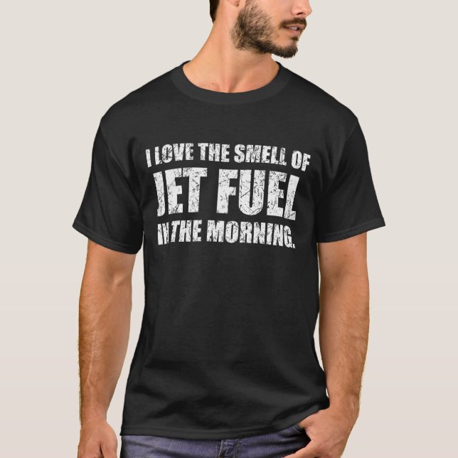 I Love The Smell Of Jet Fuel In The Morning T-Shirt (Front)