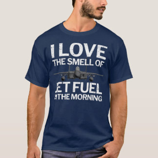 I Love the Smell of Jet Fuel in the Morning with T-Shirt