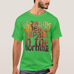 I Love the Smell of Napalm In the Morning T-Shirt