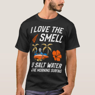 I LOVE THE SMELL OF SALT WATER IN THE MORNING AIR T-Shirt