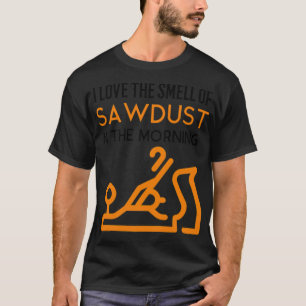 I Love The Smell Of Sawdust In The Morning space b T-Shirt