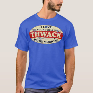 I Love The Sound of A Good Thwack In The Morning  T-Shirt