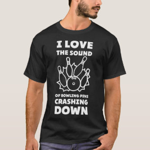 I Love The Sound Of Bowling Pins Crashing Down Fun T-Shirt