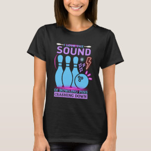 I Love The Sound Of Bowling Pins Crashing Down Te T-Shirt