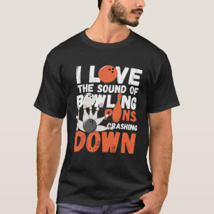 I Love The Sound Of Bowling Pins Crashing Down Te T-Shirt