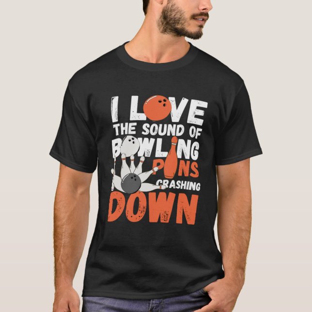 I Love The Sound Of Bowling Pins Crashing Down  Te T-Shirt (Front)