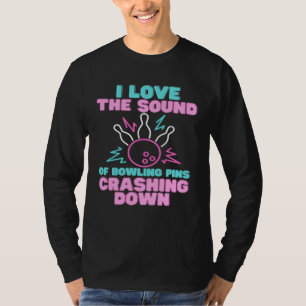 I Love The Sound Of Bowling Pins Crashing Down Te T-Shirt