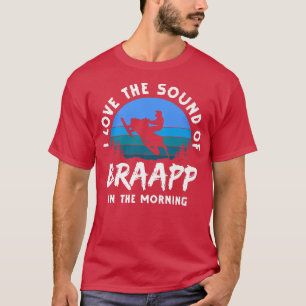 i love the sound of braaapp in the morning funny s T-Shirt