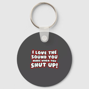 I Love The Sound You Make When You Shut Up Funny Q Key Ring