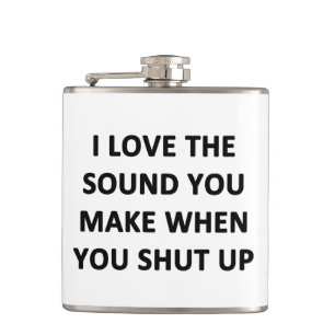 I Love The Sound You Make When You Shut Up Hip Flask