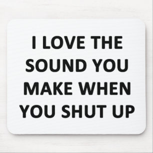 I Love The Sound You Make When You Shut Up Mouse Pad
