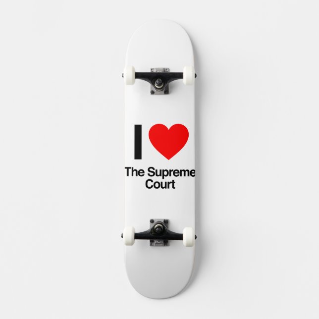 i love the supreme court skateboard (Front)