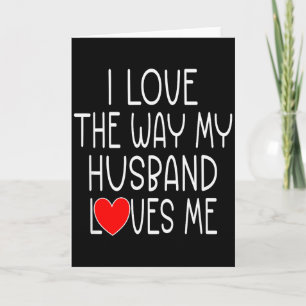 I Love The Way My Husband Loves Me - Wife Valentin Card