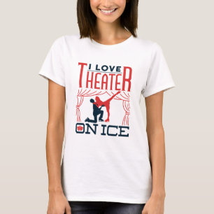 I Love Theatre on Ice Figure Skating Theatre T-Shirt
