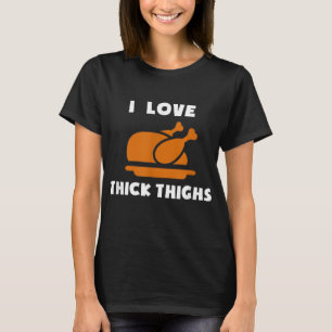 I Love Thick Thighs Delicious Turkey Day Thanksgiv T-Shirt