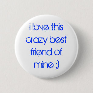i love this crazy best friend of mine ;) 6 cm round badge