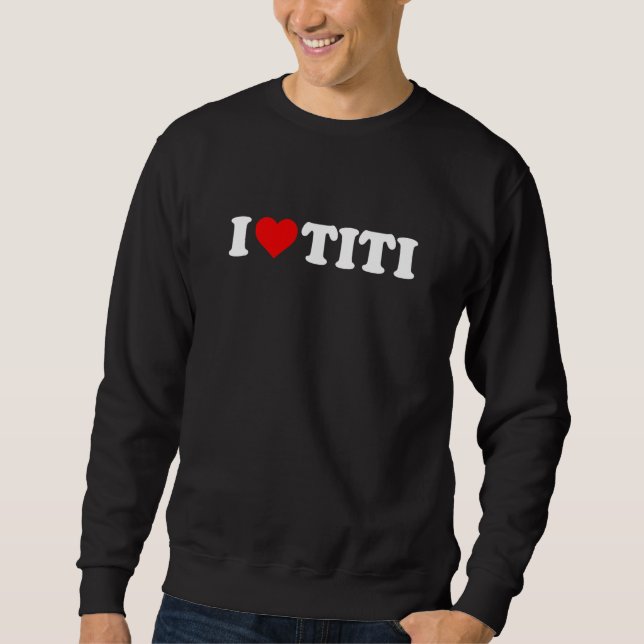 I Love Titi Sweatshirt (Front)