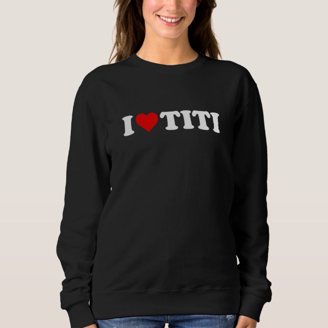 I Love Titi Sweatshirt (Front)