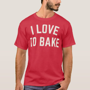 I love to Bake Funny Baking  T-Shirt