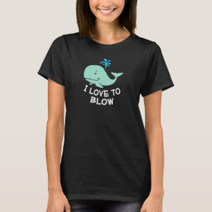 I Love To Blow Adult Humour Whale Joke T-Shirt