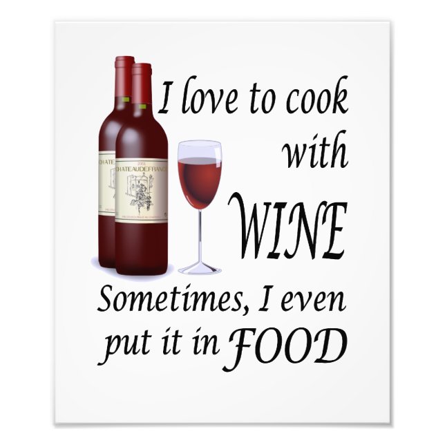 I Love To Cook With Wine - Even In Food Photo Print (Front)