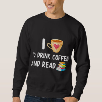I Love To Drink Coffee and Read Reading Book Nerd Sweatshirt