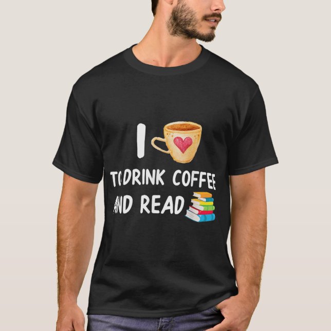 I Love To Drink Coffee and Read Reading Book Nerd T-Shirt (Front)