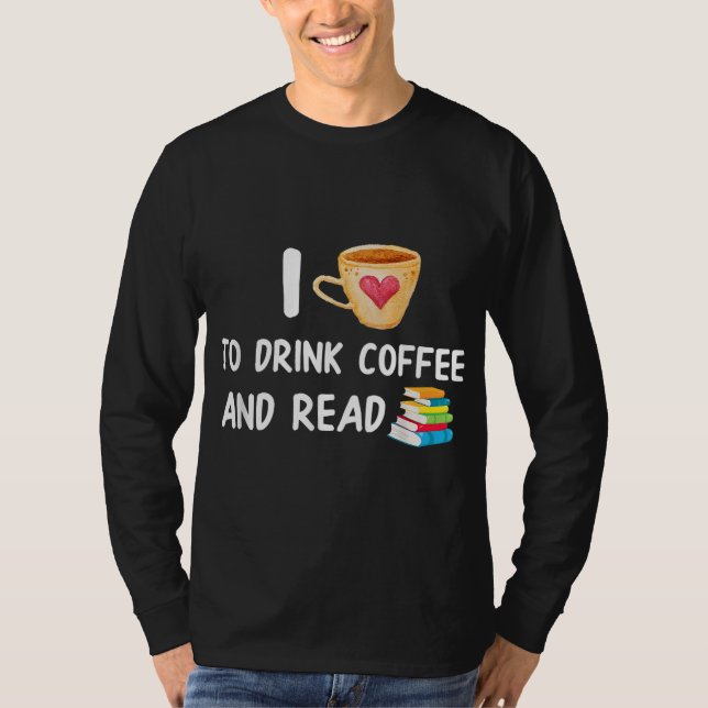 I Love To Drink Coffee and Read Reading Book Nerd T-Shirt (Front)