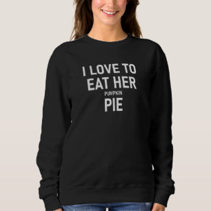 I Love To Eat Her Pumpkin Pie, Funny, Jokes, Sarca Sweatshirt