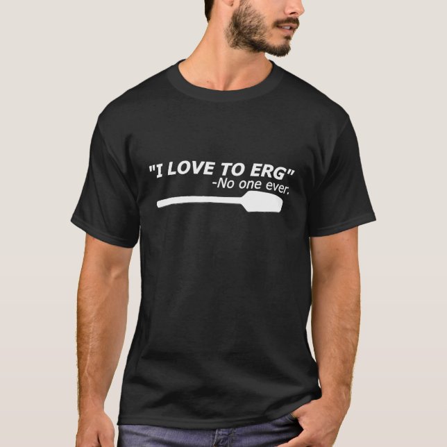 I love to Erg Funny Rowing Unisex TShirt Tee (Front)