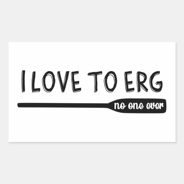 I Love To Erg No One Ever - Loves Rowing Rower Rectangular Sticker (Front)
