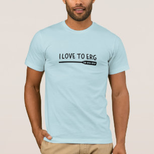 I Love To Erg No One Ever - Loves Rowing Rower T-Shirt