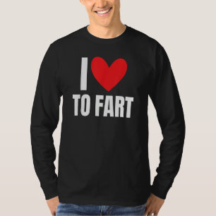 I Love To Fart  Farting Sound Hilarious Joke Gag C T-Shirt