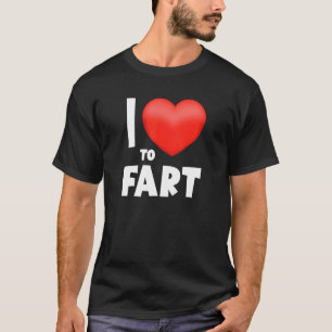 I Love To Fart  Father's Day Gift I Heart Farting T-Shirt